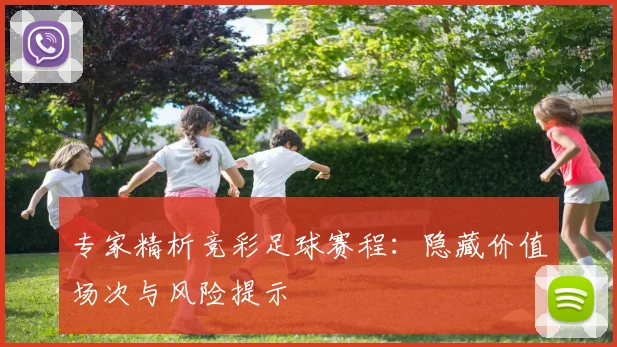 专家精析竞彩足球赛程：隐藏价值场次与风险提示